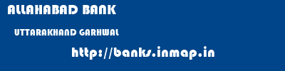 ALLAHABAD BANK  UTTARAKHAND GARHWAL    banks information 